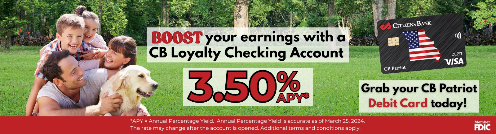 Boost your earnings with a CB Loyalty Checking Account. 3.50% APY* Grab your CB Patriot Debit Card today! CB Patriot Debit Card today! *APY = Annual Percentage Yield. Annual Percentage Yield is accurate as of March 25, 2024. The rate may change after the account is opened. Additional terms and conditions apply.